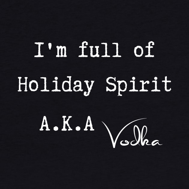 I'm Full of Holiday Spirit Aka Vodka by SybaDesign